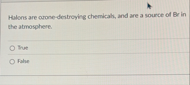 Halons are ozone - destroying chemicals, and are