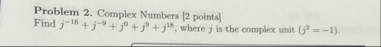 Problem 2 . Complex Numbers [ 2 points ] Find j -