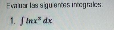 Evaluar las siguientes integrales: l n x 3 d x