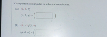 Change from rectangular to spherical coordinates.