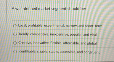 A well - defined market segment should be: Local,