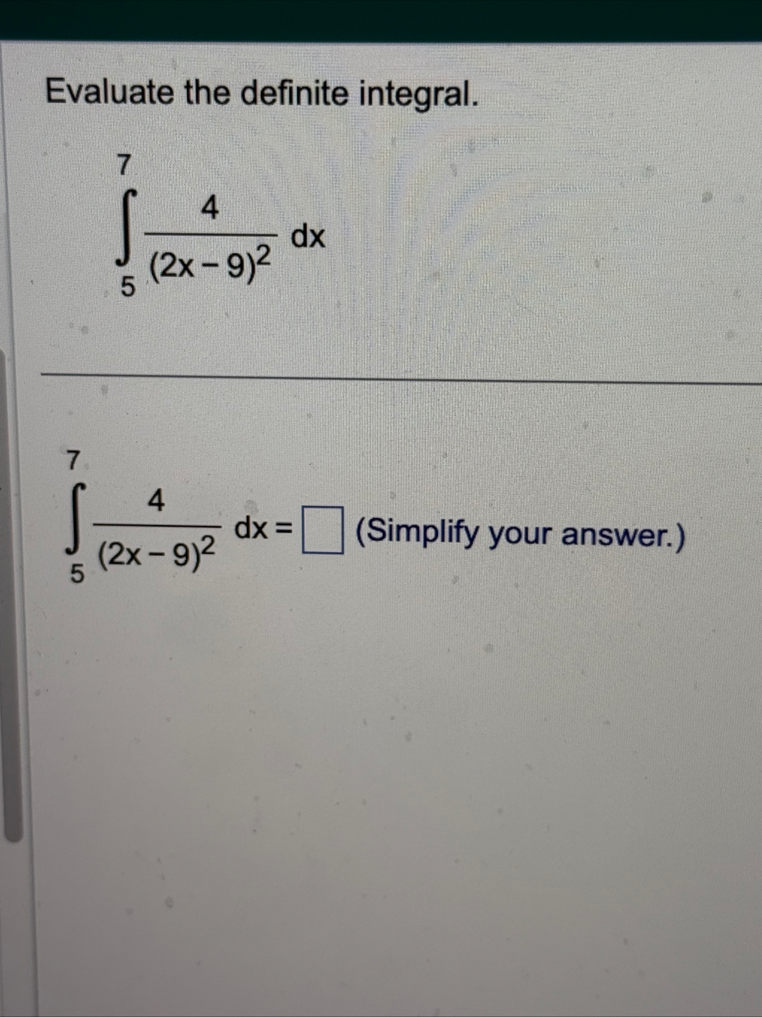 Evaluate the definite integral. 5 7 4 ( 2 x - 9 )