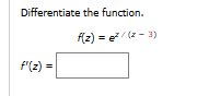 Differentiate the function. f ( z ) = e z z - 3 f