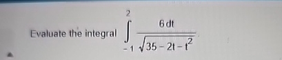 Evaluate the integral - 1 2 6 d t 3 5 - 2 t - t 2