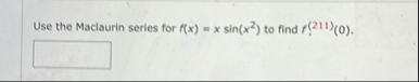 Use the Maclaurin series for f ( x ) = x s i n (
