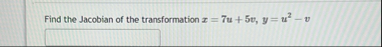 Find the Jacobian of the transformation x = 7 u 5