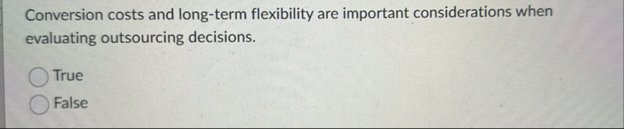 Conversion costs and long - term flexibility are