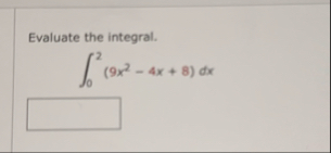 Evaluate the integral. 0 2 ( 9 x 2 - 4 x 8 ) d x