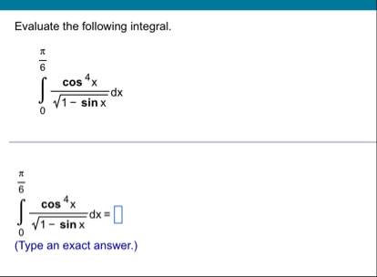 Evaluate the following integral. 0 6 c o s 4 x 1