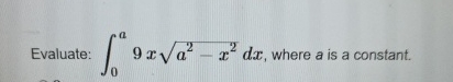 Evaluate: 0 a 9 x a 2 - x 2 2 d x , where a is a