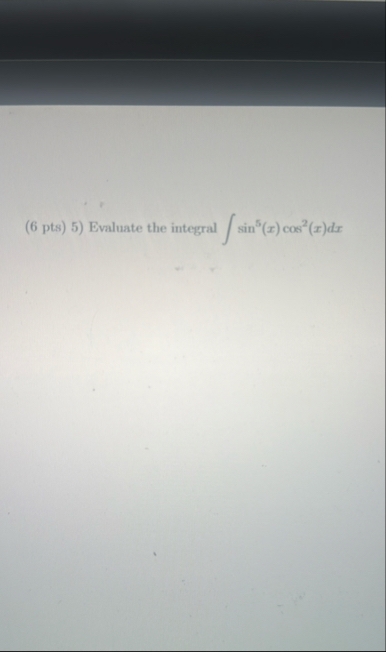( 6 pts ) 5 ) Evaluate the integral s i n 5 ( x )