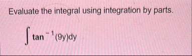 Evaluate the integral using integration by parts.