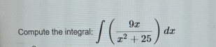 Compute the integral: ( 9 x x 2 + 2 5 ) d x
