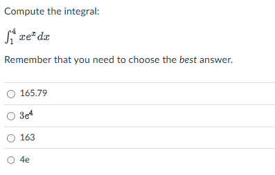 Compute the integral: 1 4 x e x d x Remember that