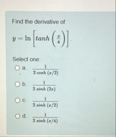 Find the derivative of y = l n [ t a n h ( x 4 )