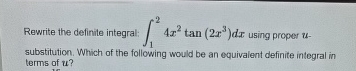 Rewrite the definite integral: 1 2 4 x 2 t a n (