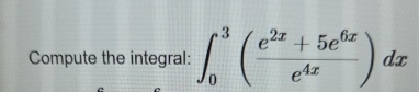 Compute the integral: 0 3 ( e 2 x + 5 e 6 x e 4 x