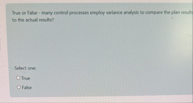 True or False - many control processes employ