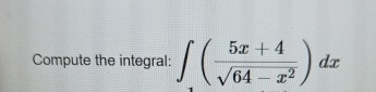 Compute the integral: ( 5 x + 4 6 4 - x 2 2 ) d x