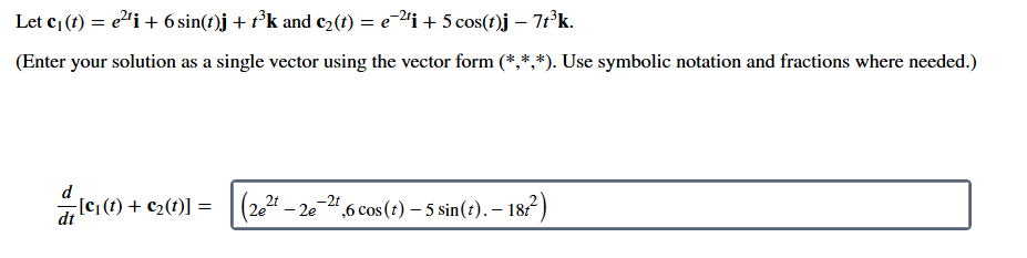 Let c 1 ( t ) = e 2 t i + 6 s i n ( t ) j + t 3 k