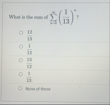 What is the sum of n = 0 ( 1 1 3 ) n ? 1 2 1 3 1