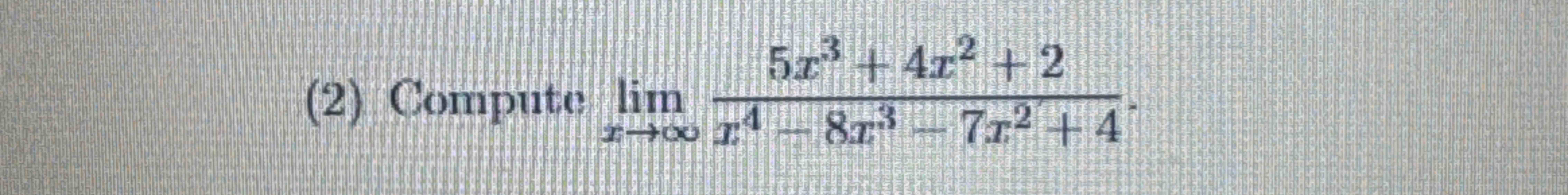 ( 2 ) Compute lim x 5 x 3 + 4 x 2 + 2 x 4 - 8 x 3