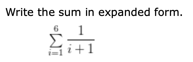 Write the sum i n expanded form. i = 1 6 1 i + 1