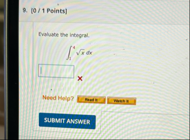 [ 0 / 1 Points ] Evaluate the integral. 1 4 x 2 d