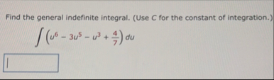 Find the general indefinite integral. ( Use C for