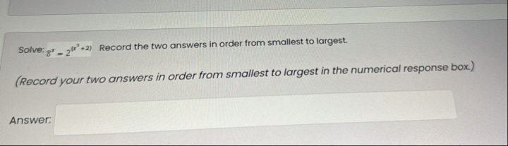 Solve: 8 x = 2 ( x 2 2 ) Record the two answers