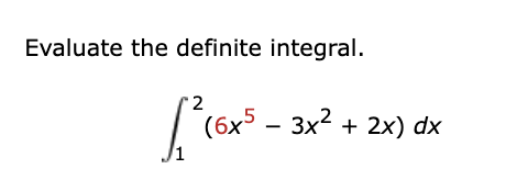 Evaluate the definite integral. 1 2 ( 6 x 5 - 3 x