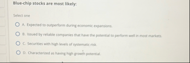 Blue - chip stocks are most likely: Select one A