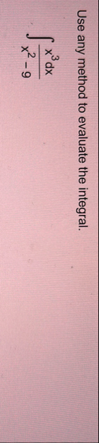 Use any method to evaluate the integral. x 3 d x