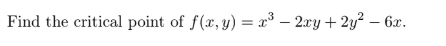 Find the critical point o f f ( x , y ) = x 3 - 2