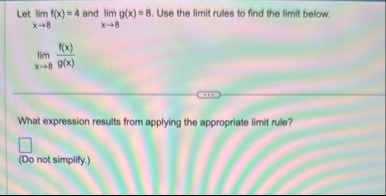 Let lim x 8 f ( x ) = 4 and lim x 8 g ( x ) = 8 .