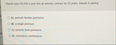 Maude pays $ 5 , 0 0 0 a year into an annulty