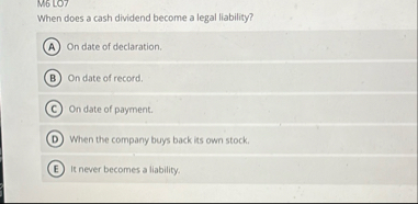 M 6 LO 7 When does a cash dividend become a legal