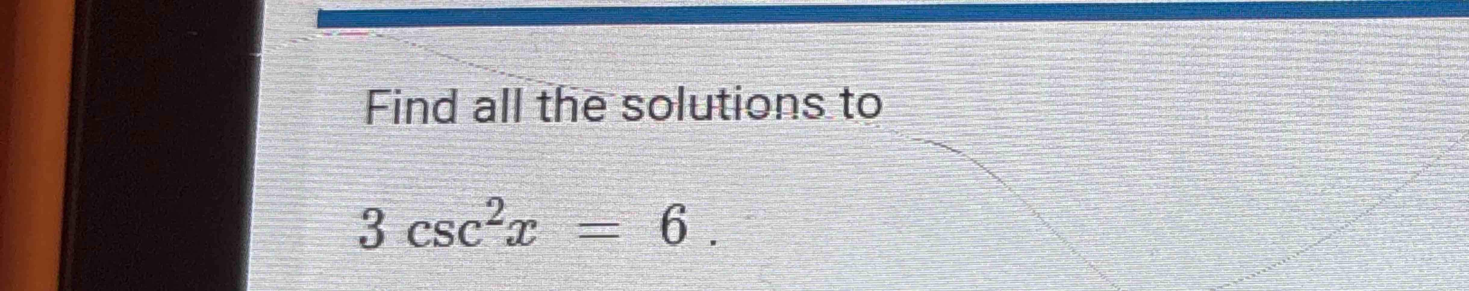 Find all the solutions t o 3 c s c 2 x = 6
