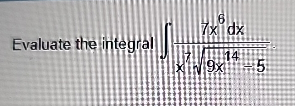 Evaluate the integral 7 x 6 d x x 7 9 x 1 4 - 5 2