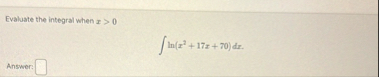 Evaluate the integral when x > 0 l n ( x 2 1 7 x