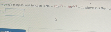 Dompany's marginal cost function is M C = 2 0 x 3