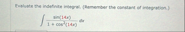 Evaluate the indefinite integral. ( Remember the