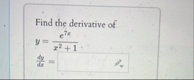 Find the derivative of y = e 7 x x 2 1 d y d x =