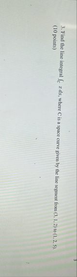 Find the line integral C z d s , where C is a