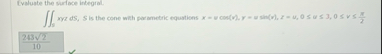 Evaluate the surface integral. 0 x y z d S , S is