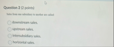 Question 2 ( 2 points ) Sales from one subsidiary