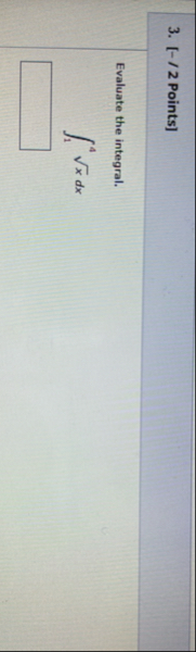 [ - / 2 Points ] Evaluate the integral. 1 4 x 2 d