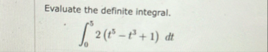 Evaluate the definite integral. 0 5 2 ( t 5 - t 3