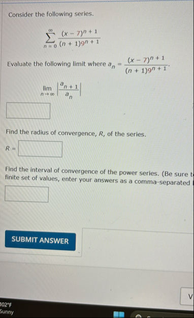 Consider the following series. n = 0 ( x - 7 ) n