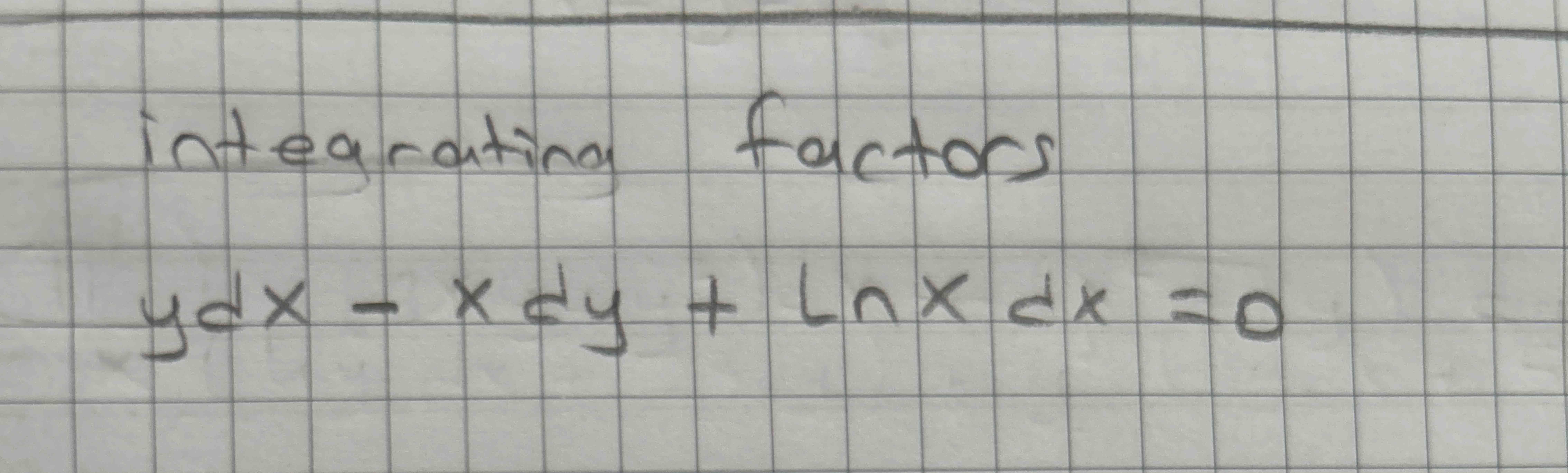 integrating factors y d x - x d y + l n x d x = 0